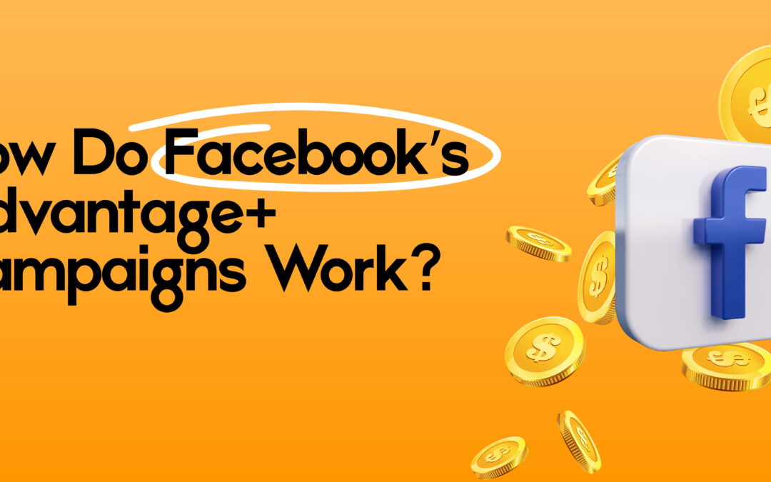 How Do Facebook’s Advantage+ Campaigns Work?
